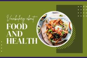 Từ vựng trong IETLS Speaking và Writing chủ đề FOOD AND HEALTH