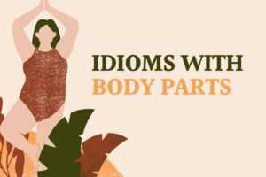 Thành ngữ liên quan đến BỘ PHẬN CƠ THỂ (BODY PARTS)
