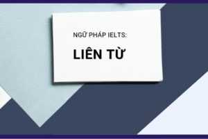 LIÊN TỪ (CONJUNCTION) có tầm quan trọng như thế nào trong IELTS