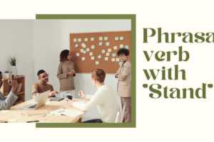 Một số cụm động từ trong tiếng Anh liên quan đến “STAND”