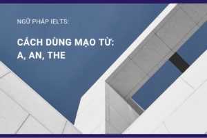 PHÂN BIỆT CÁCH DÙNG A, AN, THE TRONG TIẾNG ANH