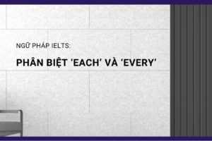 PHÂN BIỆT CÁCH SỬ DỤNG ‘EACH’ VÀ ‘EVERY’ TRONG TIẾNG ANH